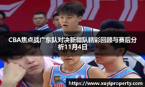 CBA焦点战广东队对决新疆队精彩回顾与赛后分析11月4日